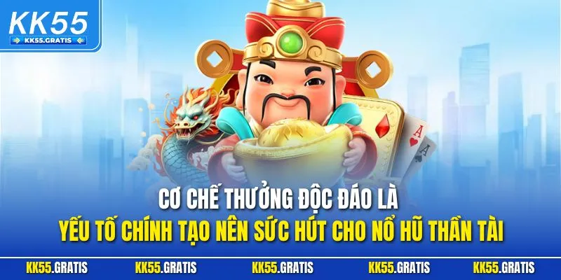 Cơ chế thưởng độc đáo là yếu tố chính tạo nên sức hút cho nổ hũ thần tài
