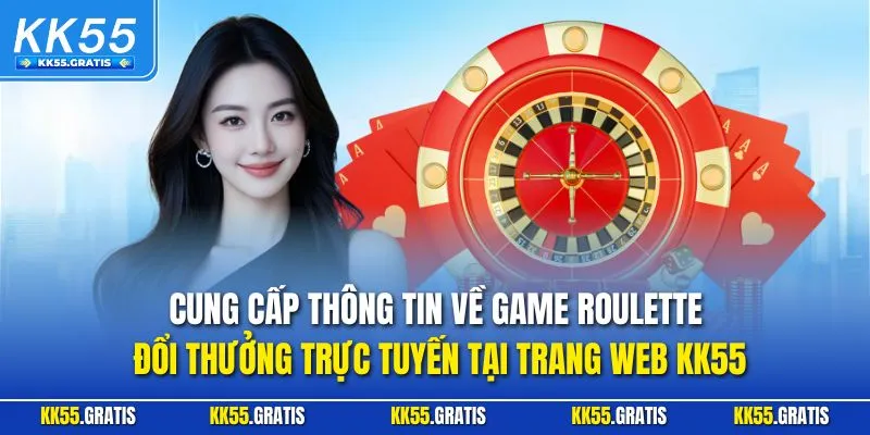 Thông tin về game Roulette đổi thưởng trực tuyến tại trang web KK55