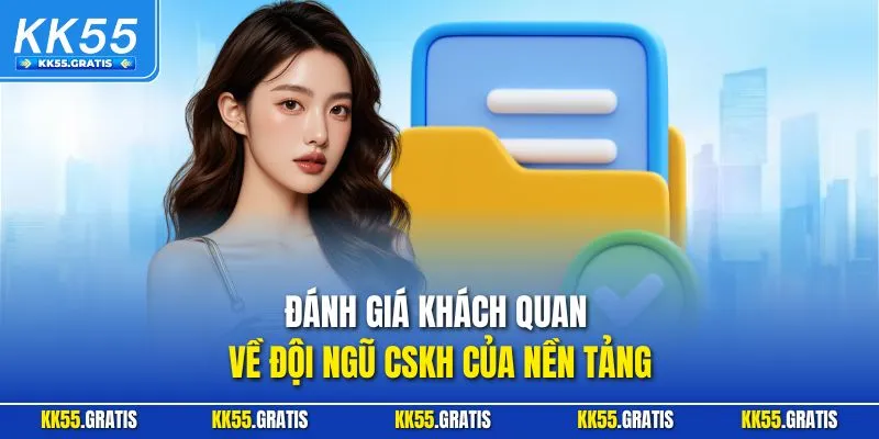Đánh giá khách quan về đội ngũ CSKH của nền tảng