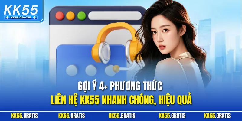 Gợi ý 4+ phương thức liên hệ KK55 nhanh chóng, hiệu quả
