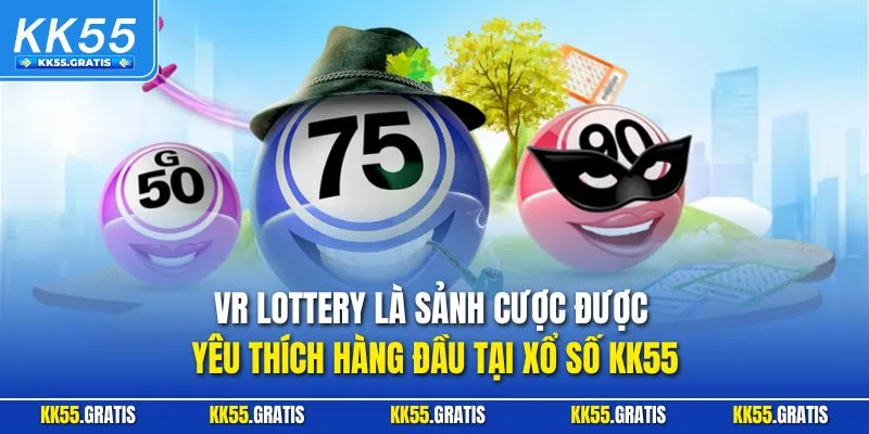 VR Lottery là sảnh cược được yêu thích hàng đầu tại xổ số KK55